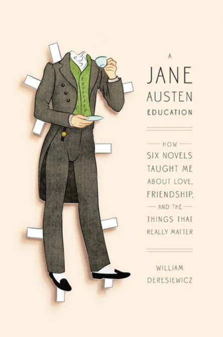 A Jane Austen Education How Six Novels Taught Me About Love Friendship and the Things That Really Matter