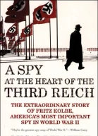 A Spy at the Heart of the Third Reich The Extraordinary Story of Fritz Kolbe Americas Most Important Spy in World War II