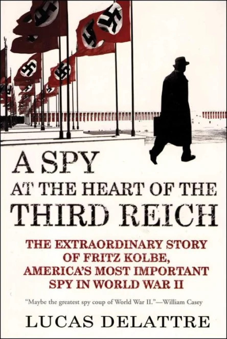A Spy at the Heart of the Third Reich The Extraordinary Story of Fritz Kolbe Americas Most Important Spy in World War II