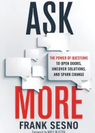 Ask More The Power of Questions to Open Doors Uncover Solutions and Spark Change
