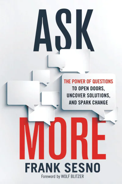 Ask More The Power of Questions to Open Doors Uncover Solutions and Spark Change