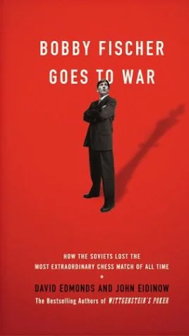 Bobby Fischer Goes to War How the Soviets Lost the Most Extraordinary Chess Match of All Time  Edmonds David