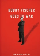 Bobby Fischer Goes to War How the Soviets Lost the Most Extraordinary Chess Match of All Time