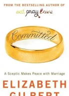 Committed A Skeptic Makes Peace With Marriage