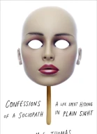 Confessions of a Sociopath A Life Spent Hiding in Plain Sight