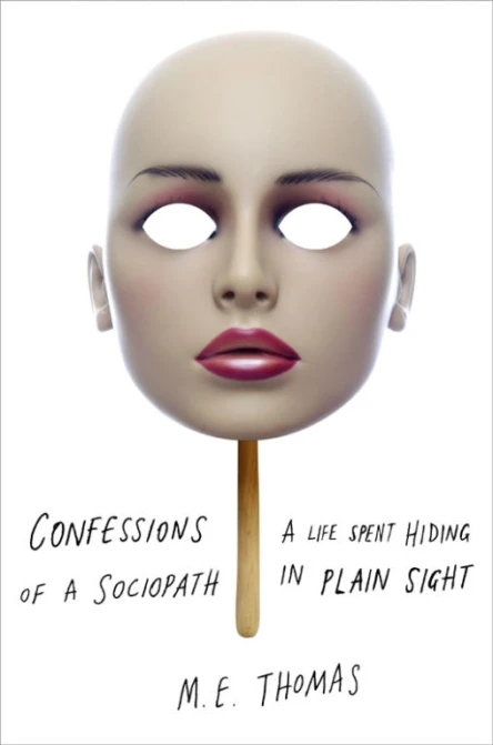 Confessions of a Sociopath A Life Spent Hiding in Plain Sight