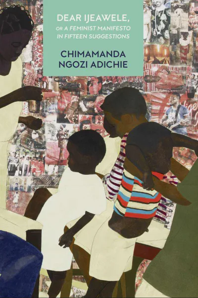 Dear Ijeawele or a Feminist Manifesto in Fifteen Suggestions