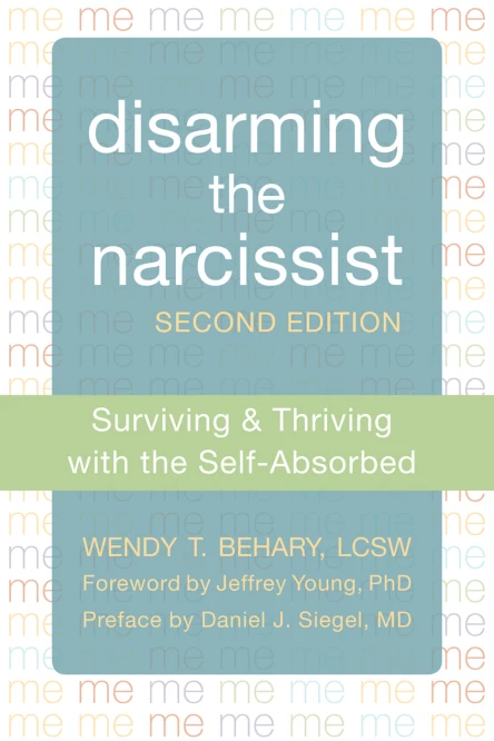 Disarming the Narcissist Surviving and Thriving with the SelfAbsorbed