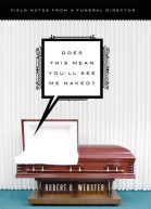 Does This Mean Youll See Me Naked Field Notes from a Funeral Director