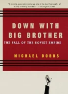 Down with Big Brother The Fall of the Soviet Empire