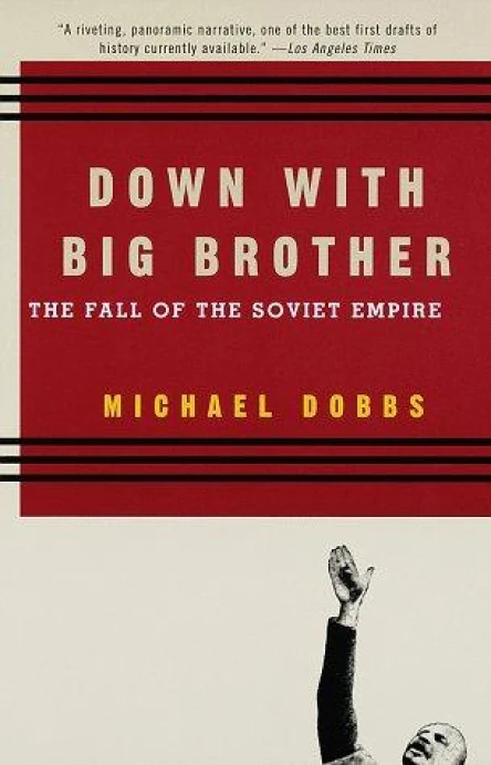 Down with Big Brother The Fall of the Soviet Empire