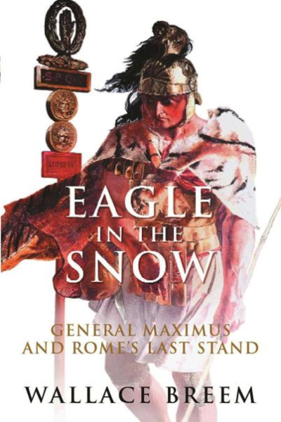 Eagle in the Snow A Novel of General Maximus and Romes Last Stand