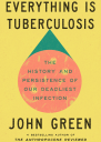 Everything Is Tuberculosis The History and Persistence of Our Deadliest Infection