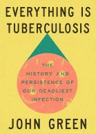 Everything Is Tuberculosis The History and Persistence of Our Deadliest Infection