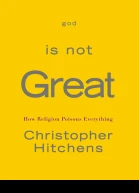 God Is Not Great How Religion Poisons Everything