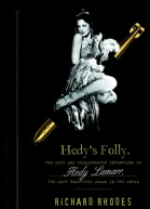 Hedys Folly The Life and Breakthrough Inventions of Hedy Lamarr the Most Beautiful Woman in the World