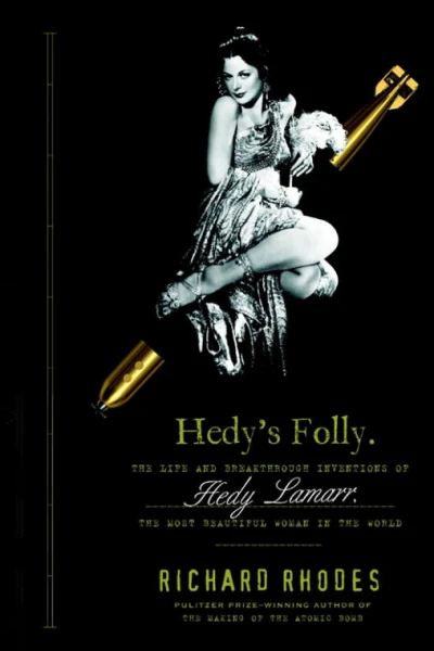 Hedys Folly The Life and Breakthrough Inventions of Hedy Lamarr the Most Beautiful Woman in the World