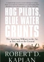 Hog Pilots Blue Water Grunts The American Military in the Air at Sea and on the Ground