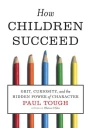How Children Succeed Grit Curiosity and the Hidden Power of Character