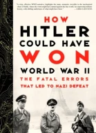 How Hitler Could Have Won World War II The Fatal Errors That Led to Nazi Defeat