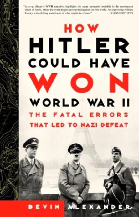 How Hitler Could Have Won World War II The Fatal Errors That Led to Nazi Defeat