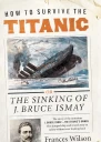 How to Survive the Titanic or The Sinking of J Bruce Ismay