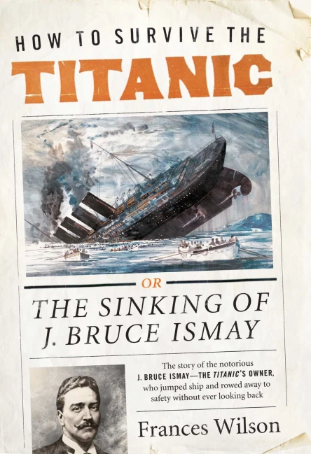 How to Survive the Titanic or The Sinking of J Bruce Ismay
