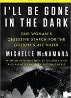 Ill Be Gone in the Dark One Womans Obsessive Search for the Golden