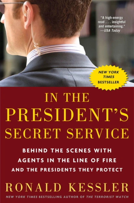 In the Presidents Secret Service Behind the Scenes with Agents in the Line of Fire and the Presidents They Protect