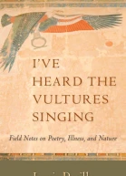 Ive Heard the Vultures Singing Field Notes on Poetry Illness and Nature