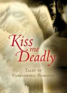 Kiss Me Deadly Tales of a Paranormal Romance