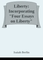 Liberty Incorporating Four Essays on Liberty