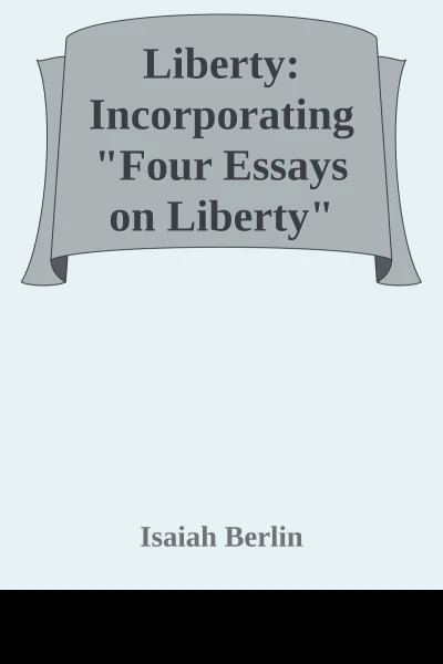 Liberty Incorporating Four Essays on Liberty