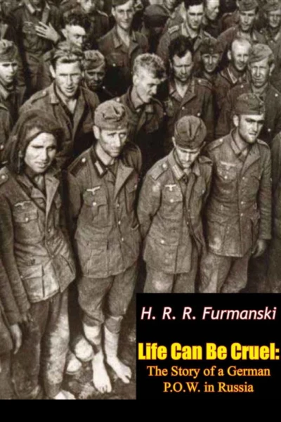 Life Can Be Cruel The Story of a German POW in Russia