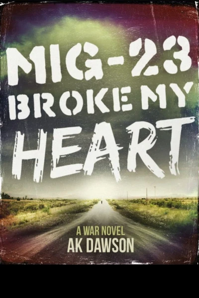 MiG23 Broke my Heart A War Novel