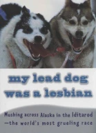 My Lead Dog Was a Lesbian Mushing Across Alaska in the IditarodThe Worlds Most Grueling Race