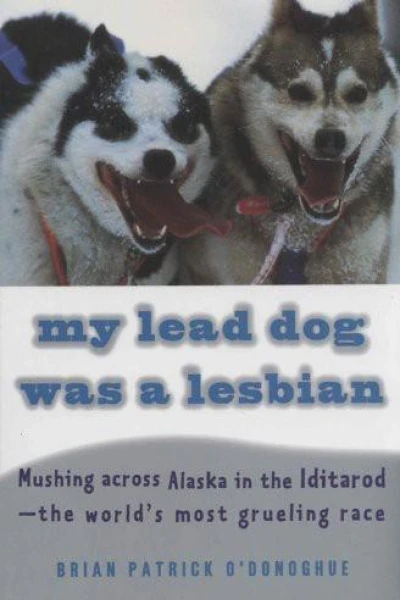 My Lead Dog Was a Lesbian Mushing Across Alaska in the IditarodThe Worlds Most Grueling Race