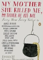 My Mother She Killed Me My Father He Ate Me Forty New Fairy Tales