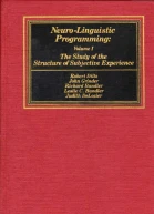 NeuroLinguistic Programming Volume I The Study of the Structure of Subjective Experience