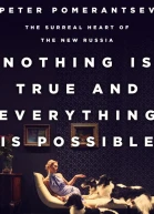 Nothing Is True and Everything Is Possible The Surreal Heart of the New Russia