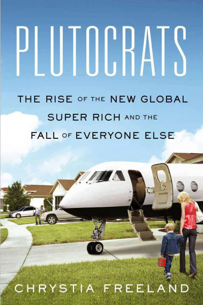 Plutocrats The Rise of the New Global SuperRich and the Fall of Everyone Else