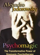 Psychomagic The Transformative Power of Shamanic Psychotherapy