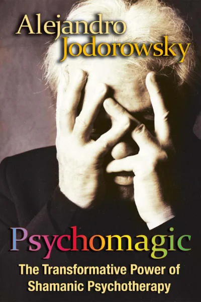 Psychomagic The Transformative Power of Shamanic Psychotherapy