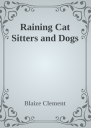 Raining Cat Sitters and Dogs