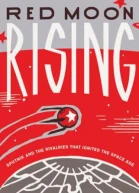 Red Moon Rising Sputnik and the Hidden Rivalries that Ignited the Space Age