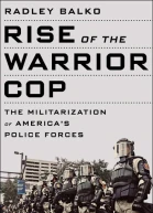 Rise of the Warrior Cop The Militarization of Americas Police Forces