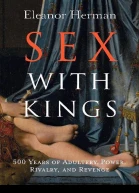 Sex with Kings 500 Years of Adultery Power Rivalry and Revenge