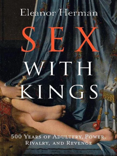 Sex with Kings 500 Years of Adultery Power Rivalry and Revenge