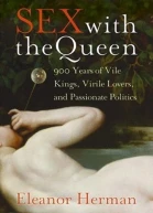 Sex with the Queen 900 Years of Vile Kings Virile Lovers and Passionate Politics