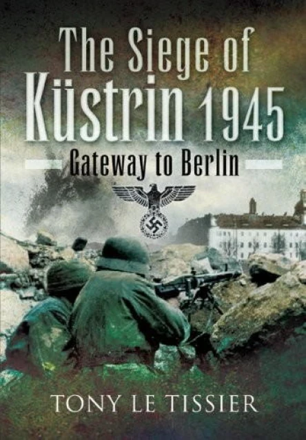 Siege of Küstrin 1945 Gateway to Berlin